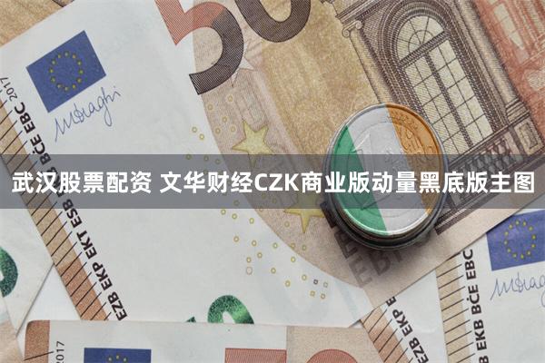 武汉股票配资 文华财经CZK商业版动量黑底版主图