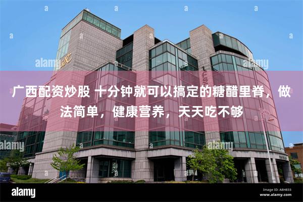 广西配资炒股 十分钟就可以搞定的糖醋里脊，做法简单，健康营养，天天吃不够