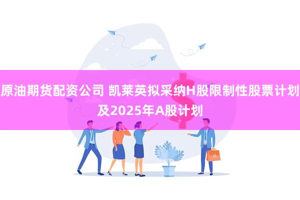 原油期货配资公司 凯莱英拟采纳H股限制性股票计划及2025年A股计划